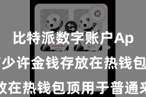 比特派数字账户App 惟有少许金钱存放在热钱包顶用于普通来往