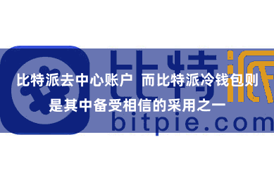 比特派去中心账户  而比特派冷钱包则是其中备受相信的采用之一