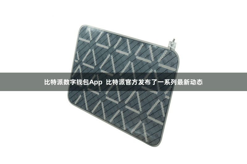 比特派数字钱包App  比特派官方发布了一系列最新动态
