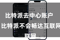 比特派去中心账户  比特派不会畅达互联网
